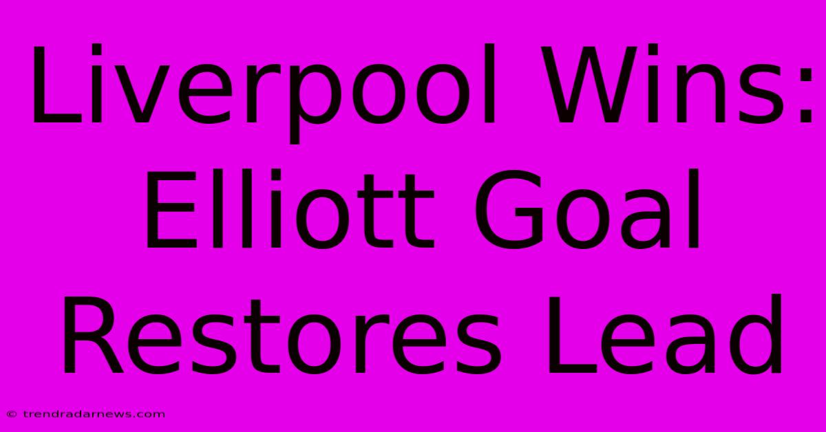 Liverpool Wins: Elliott Goal Restores Lead