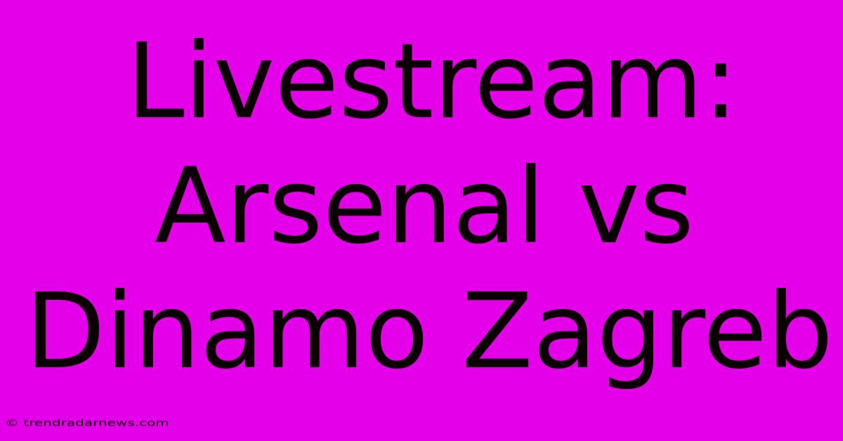 Livestream: Arsenal Vs Dinamo Zagreb