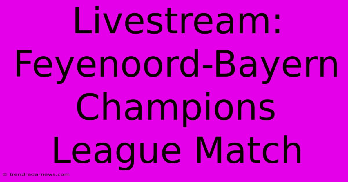 Livestream: Feyenoord-Bayern Champions League Match