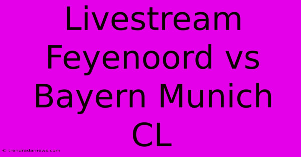 Livestream Feyenoord Vs Bayern Munich CL