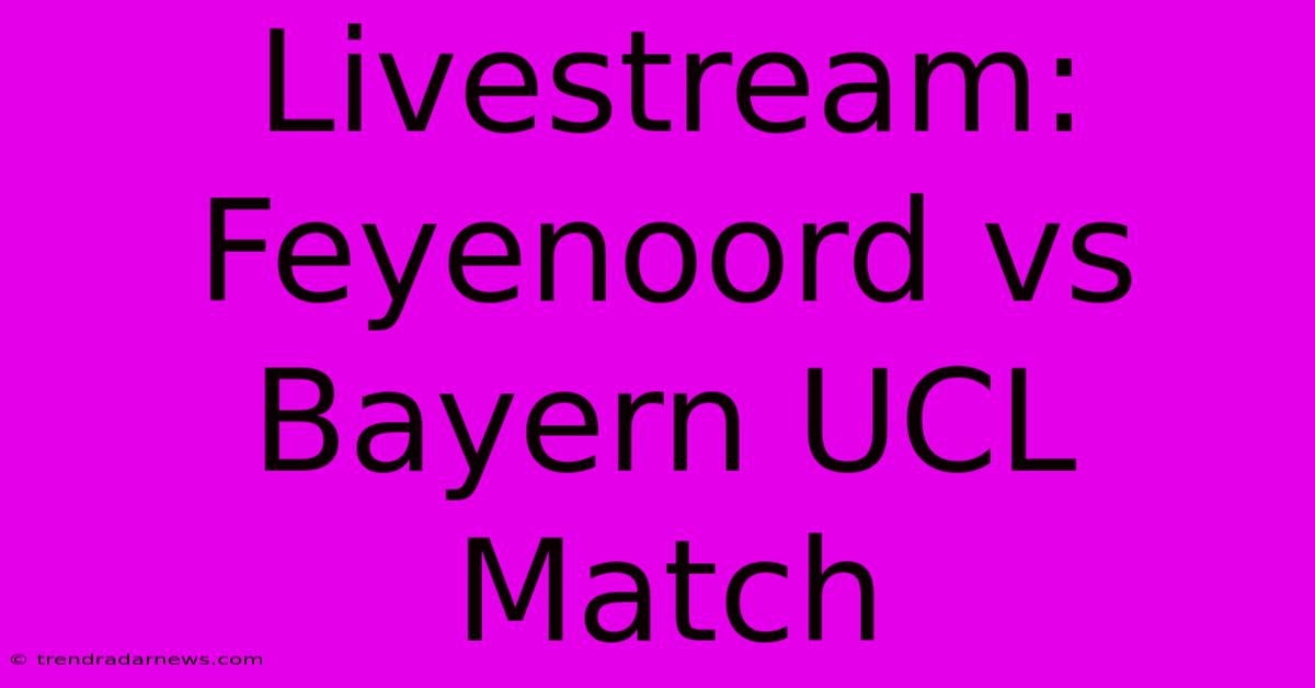 Livestream: Feyenoord Vs Bayern UCL Match