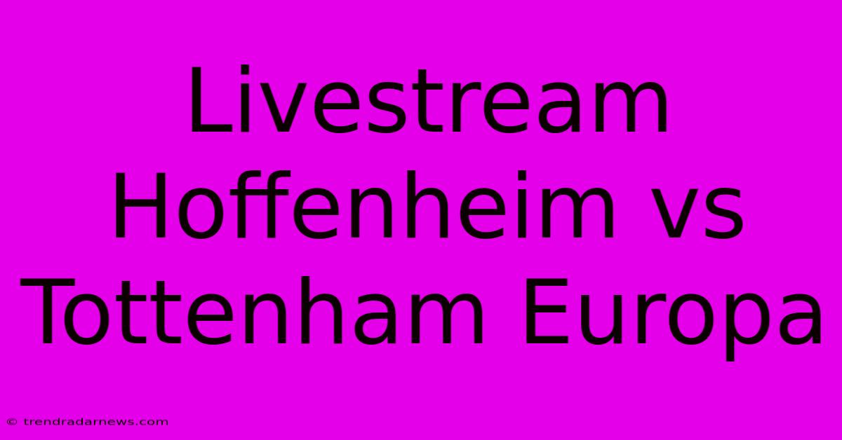 Livestream Hoffenheim Vs Tottenham Europa