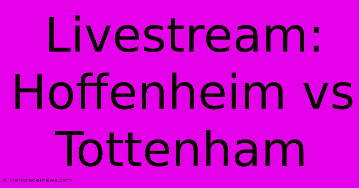 Livestream: Hoffenheim Vs Tottenham