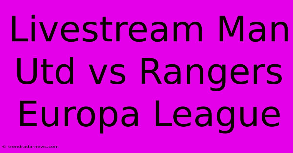 Livestream Man Utd Vs Rangers Europa League