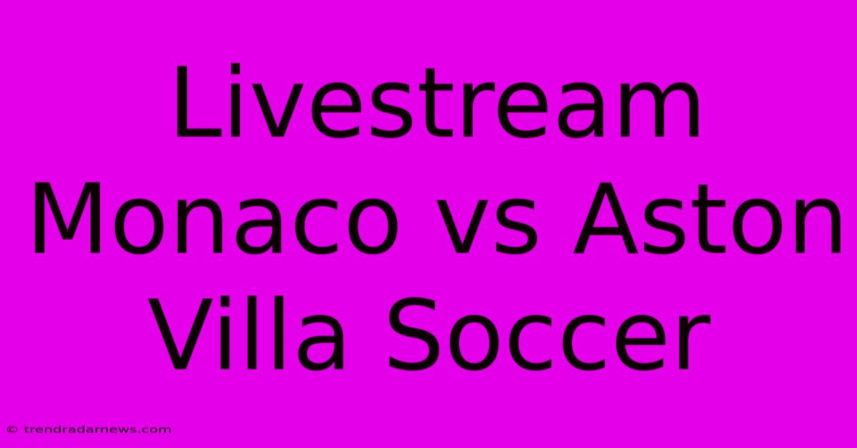 Livestream Monaco Vs Aston Villa Soccer