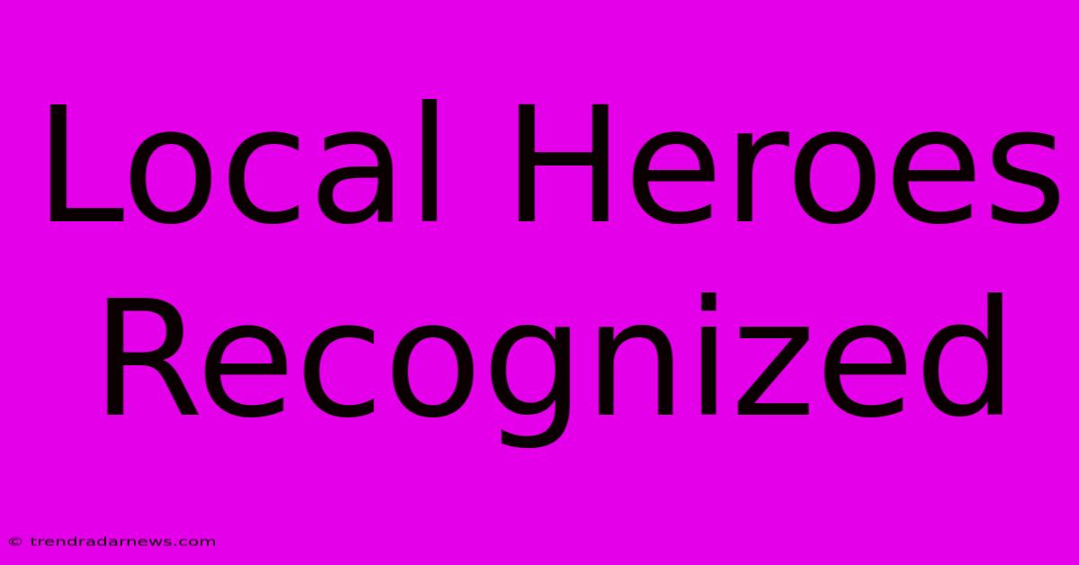 Local Heroes Recognized