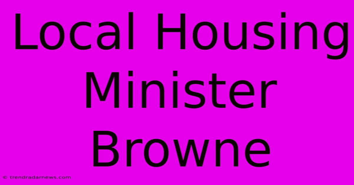 Local Housing Minister Browne