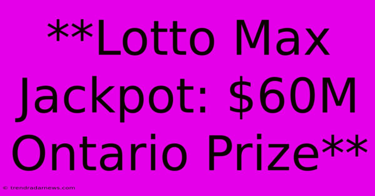 **Lotto Max Jackpot: $60M Ontario Prize**