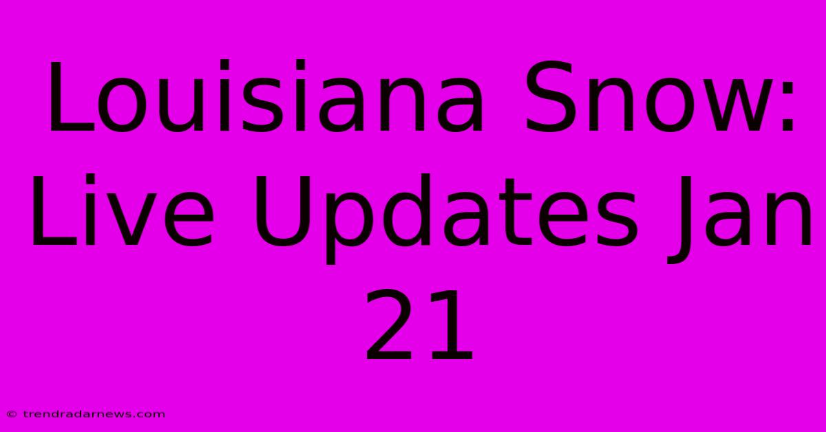 Louisiana Snow: Live Updates Jan 21