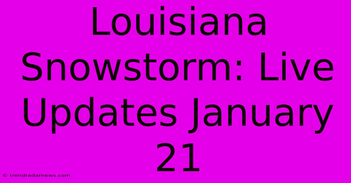 Louisiana Snowstorm: Live Updates January 21