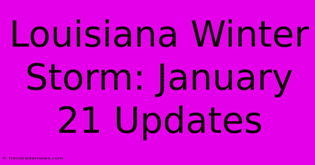 Louisiana Winter Storm: January 21 Updates