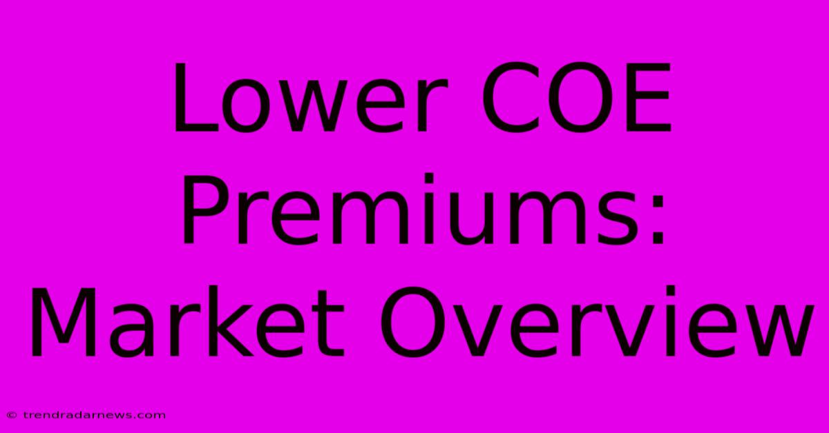 Lower COE Premiums: Market Overview