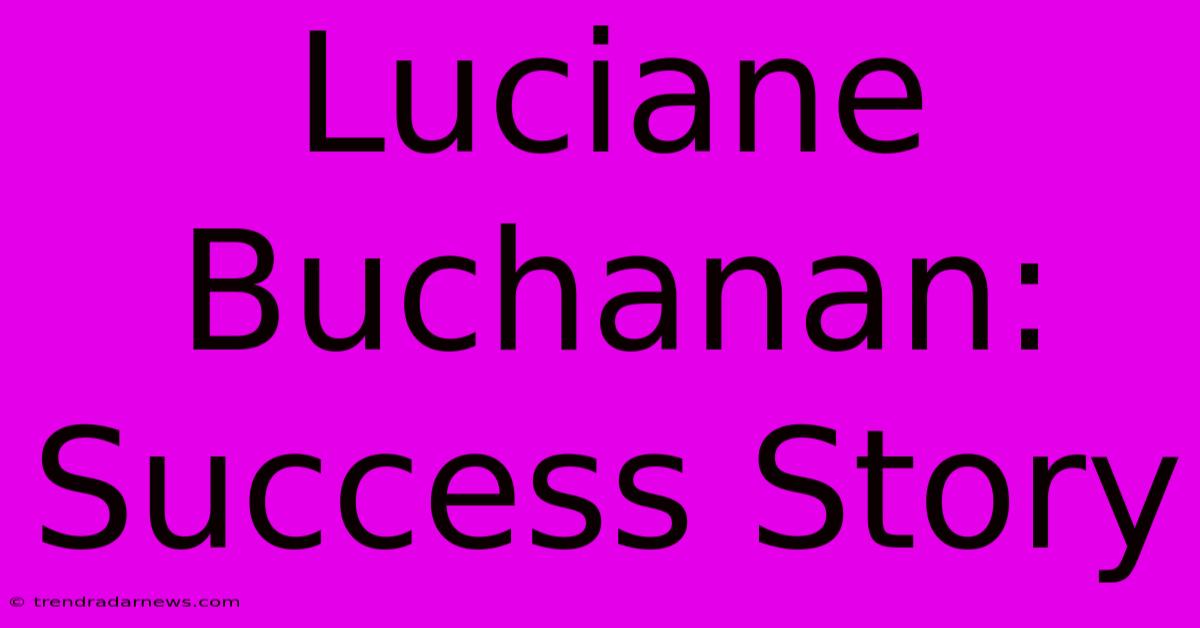 Luciane Buchanan: Success Story