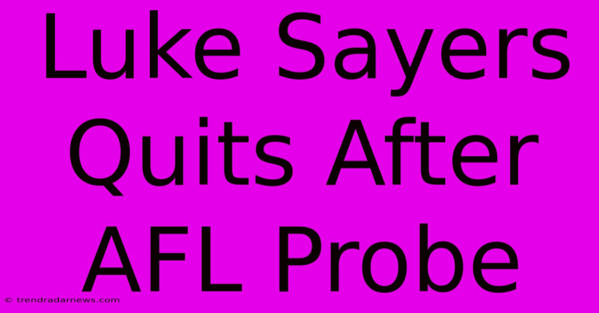 Luke Sayers Quits After AFL Probe