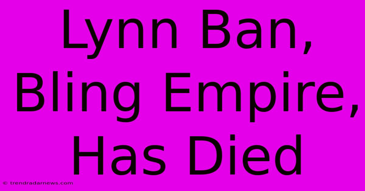 Lynn Ban, Bling Empire, Has Died