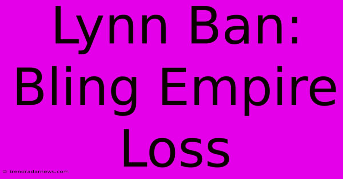 Lynn Ban: Bling Empire Loss