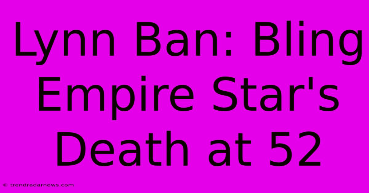 Lynn Ban: Bling Empire Star's Death At 52