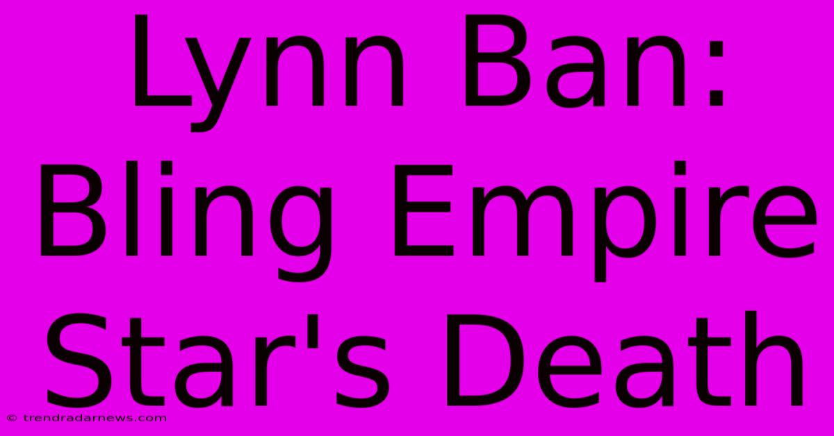 Lynn Ban: Bling Empire Star's Death