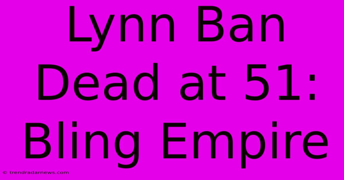 Lynn Ban Dead At 51: Bling Empire