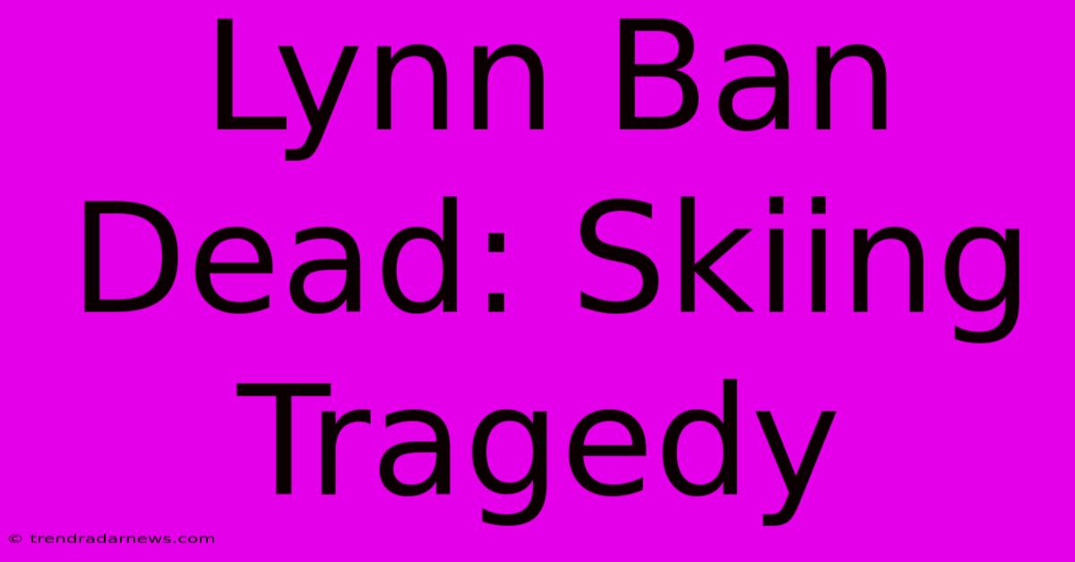 Lynn Ban Dead: Skiing Tragedy