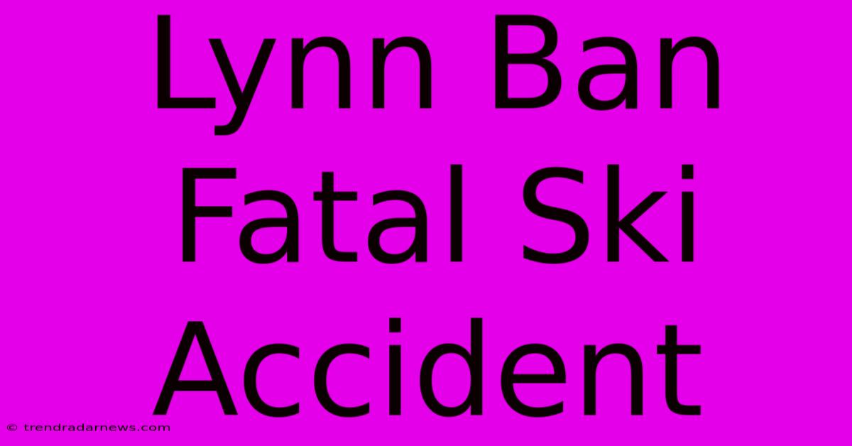 Lynn Ban Fatal Ski Accident