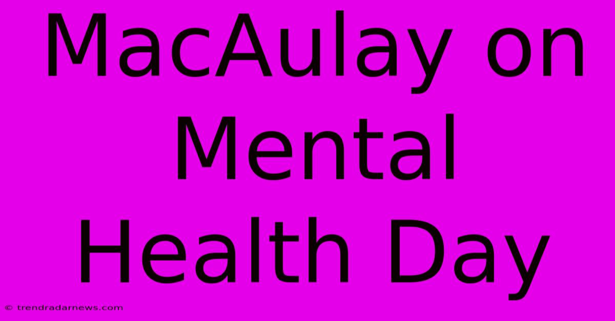 MacAulay On Mental Health Day