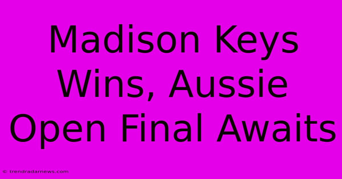 Madison Keys Wins, Aussie Open Final Awaits