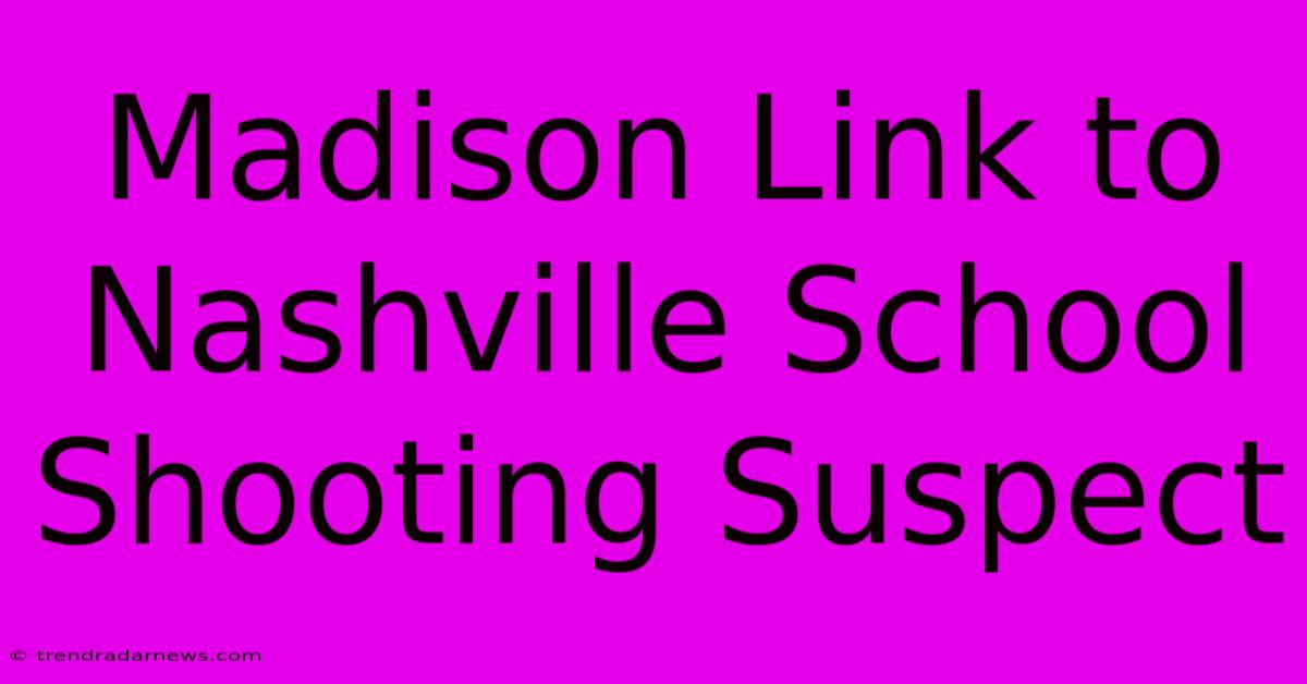 Madison Link To Nashville School Shooting Suspect