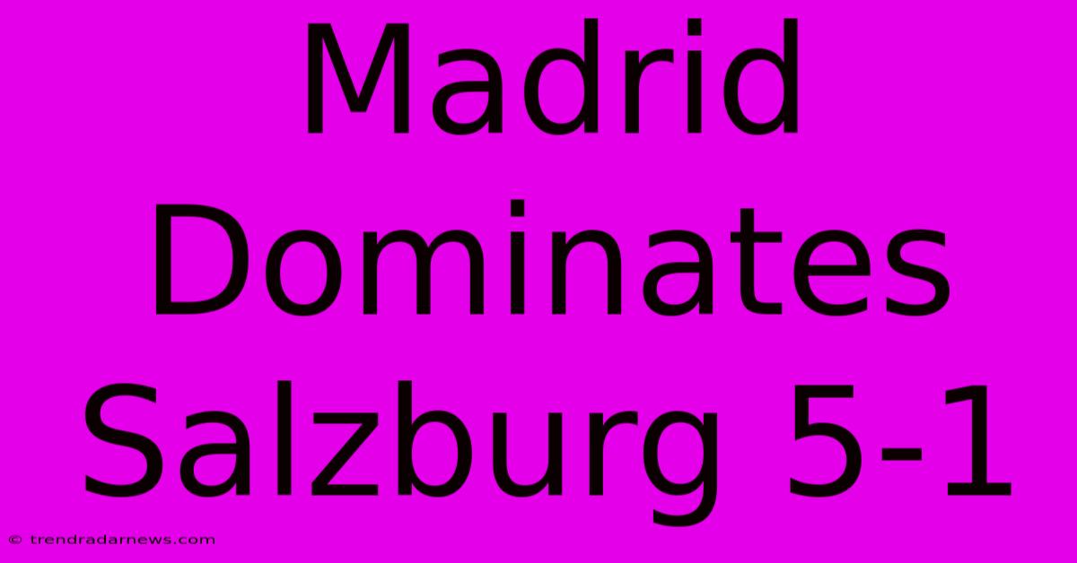 Madrid Dominates Salzburg 5-1