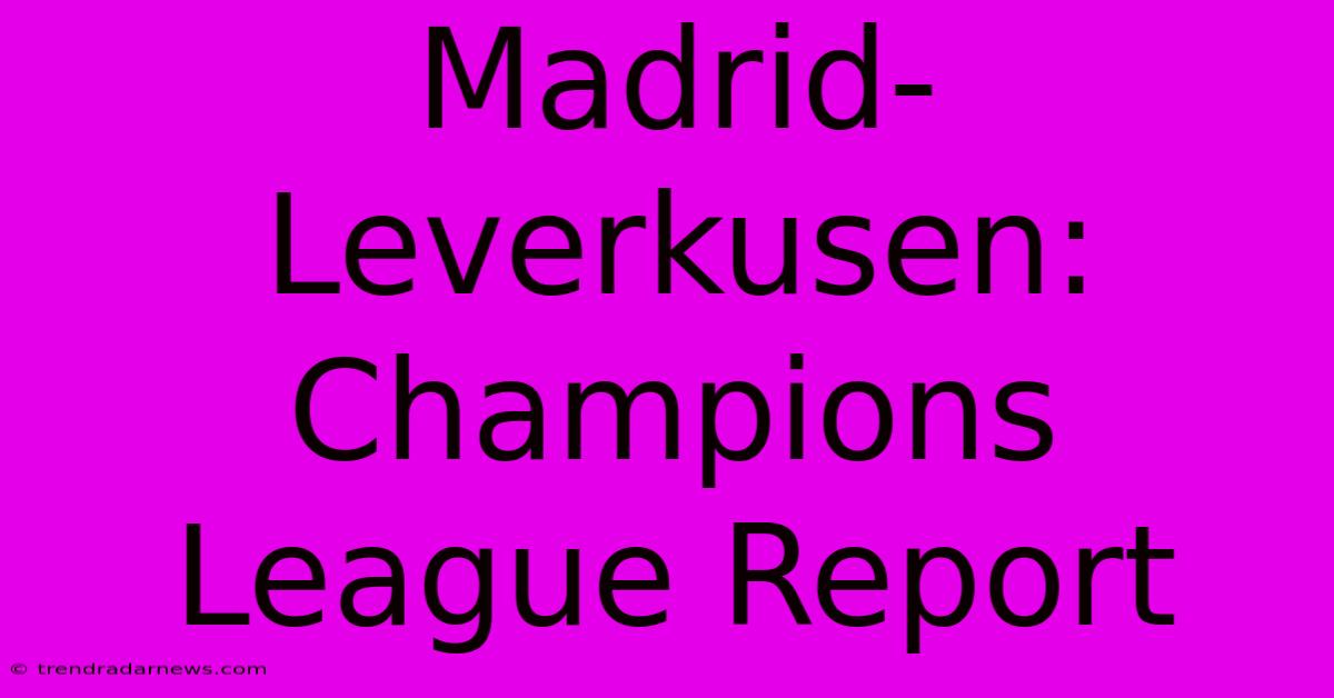 Madrid-Leverkusen: Champions League Report