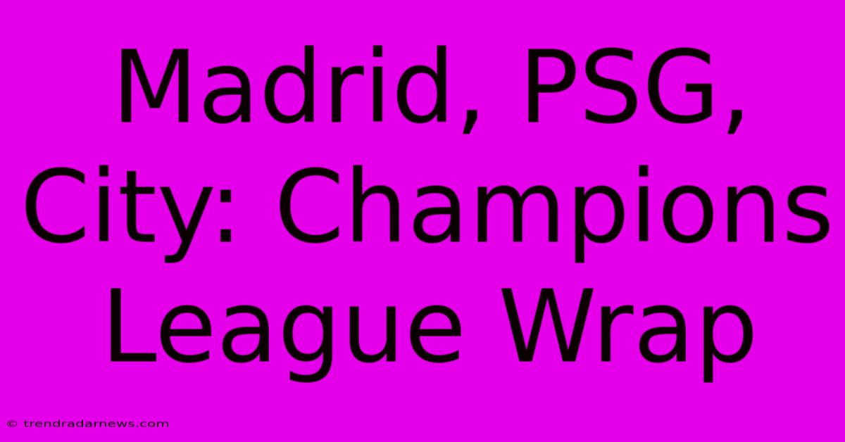 Madrid, PSG, City: Champions League Wrap