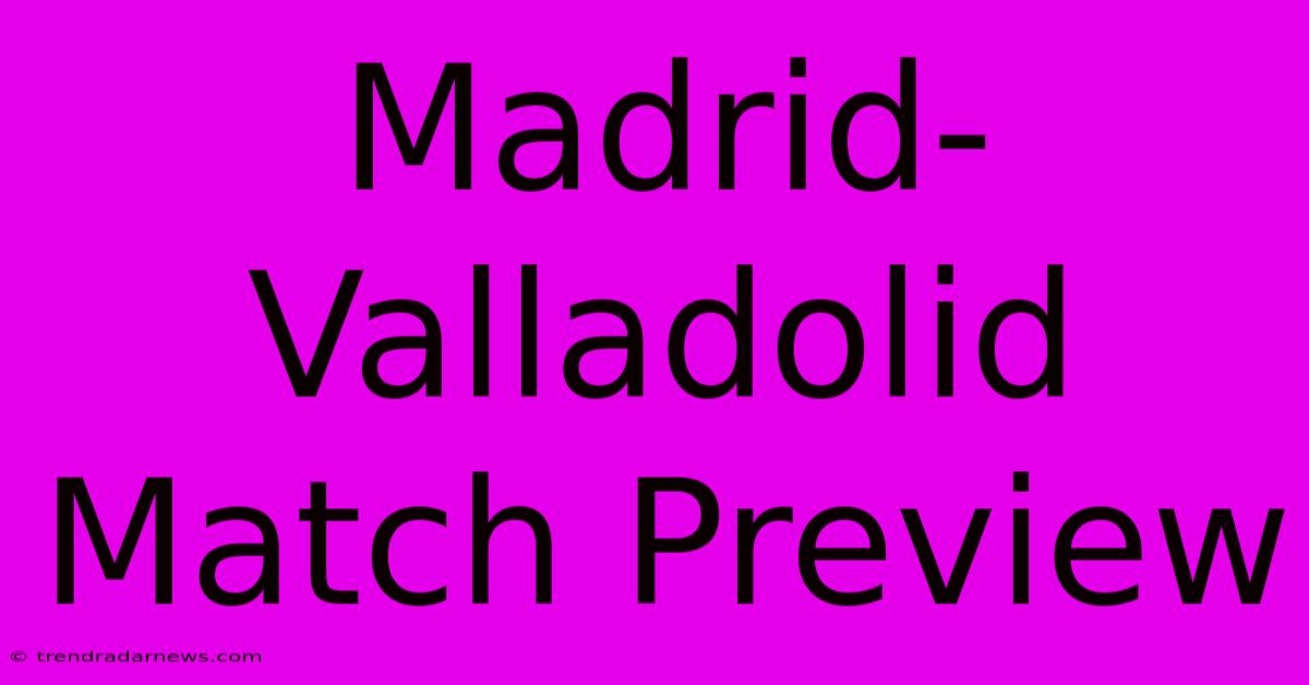 Madrid-Valladolid Match Preview