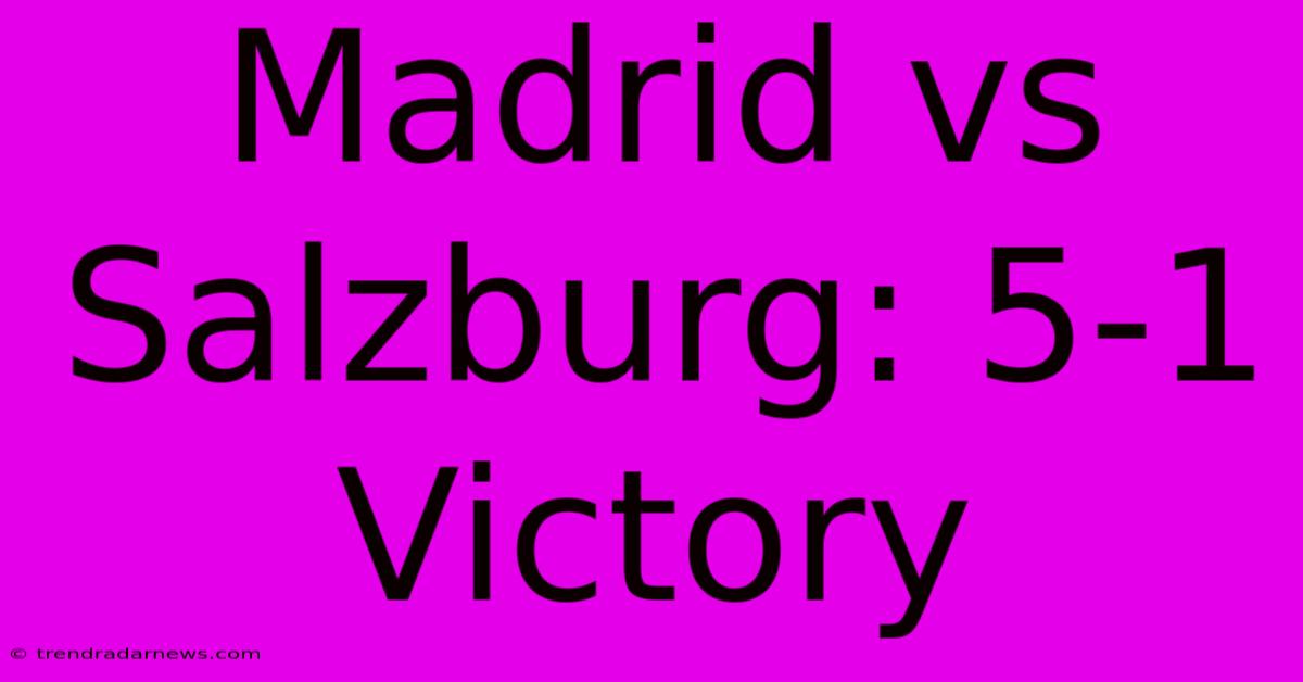 Madrid Vs Salzburg: 5-1 Victory