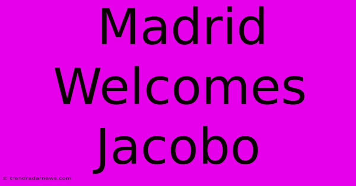 Madrid Welcomes Jacobo