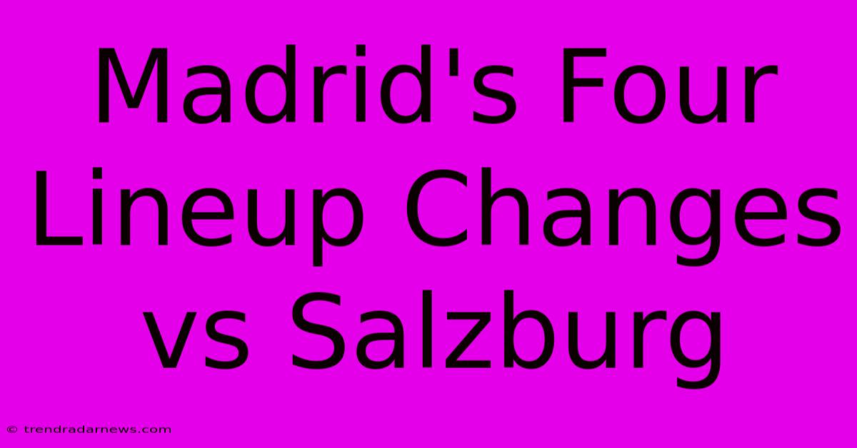 Madrid's Four Lineup Changes Vs Salzburg