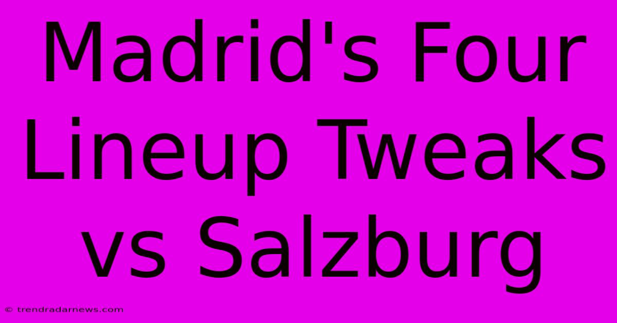 Madrid's Four Lineup Tweaks Vs Salzburg