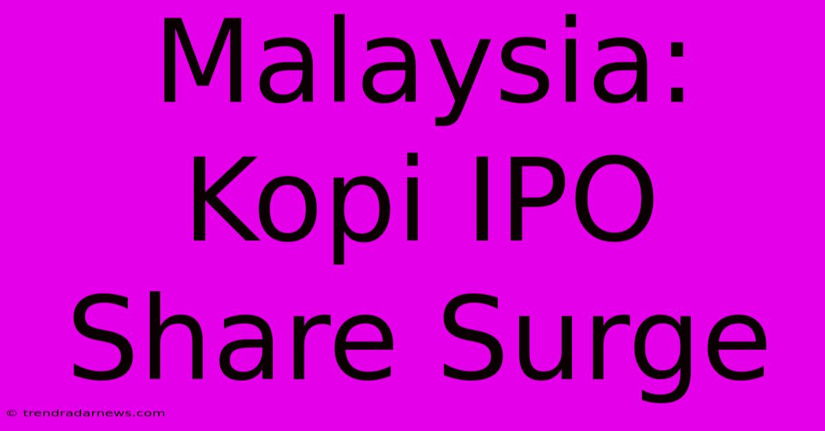 Malaysia: Kopi IPO Share Surge