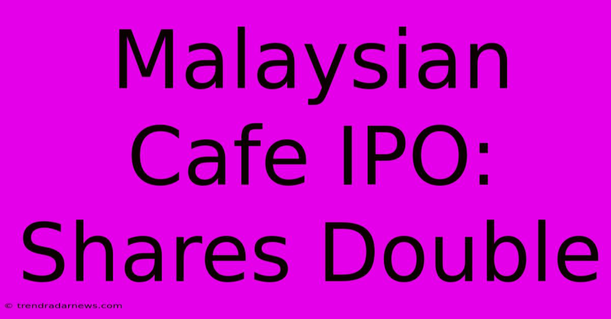 Malaysian Cafe IPO: Shares Double