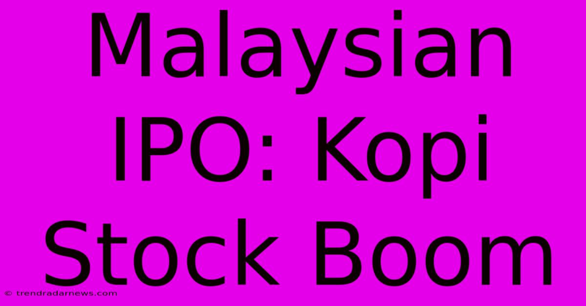 Malaysian IPO: Kopi Stock Boom