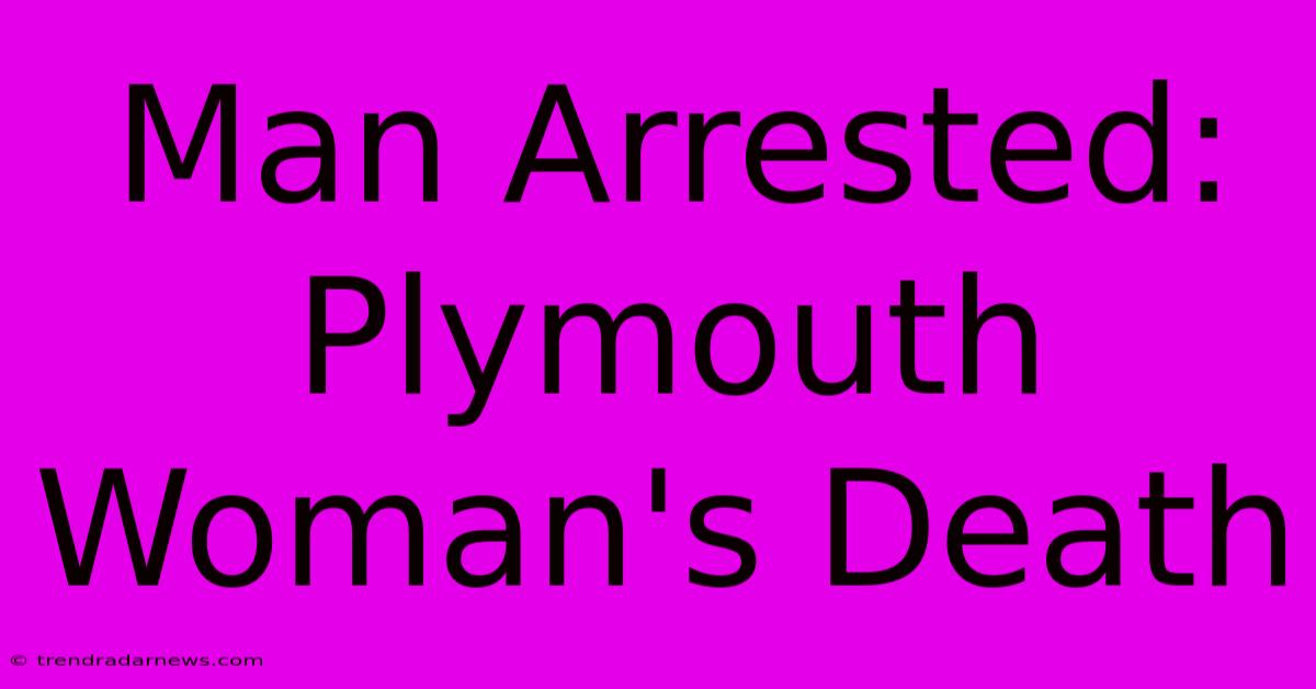 Man Arrested: Plymouth Woman's Death