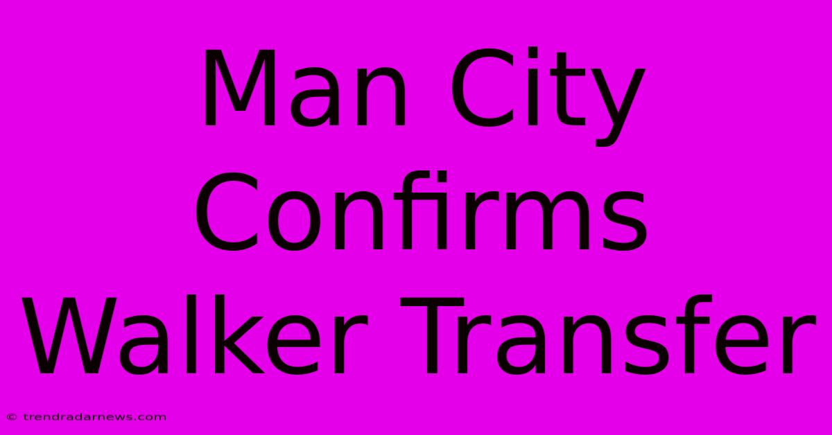 Man City Confirms Walker Transfer