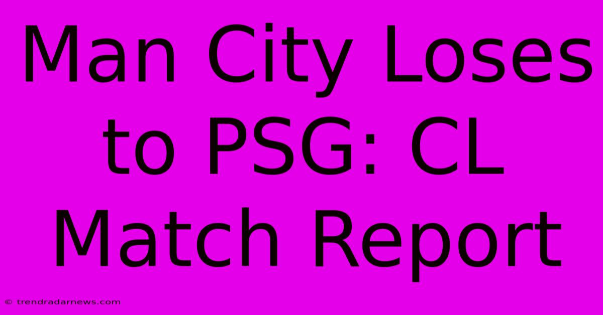 Man City Loses To PSG: CL Match Report