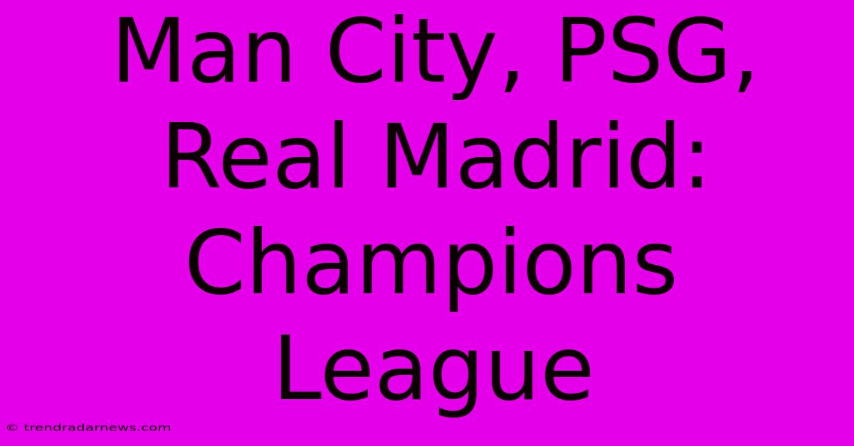 Man City, PSG, Real Madrid: Champions League