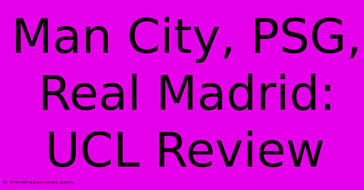 Man City, PSG, Real Madrid: UCL Review