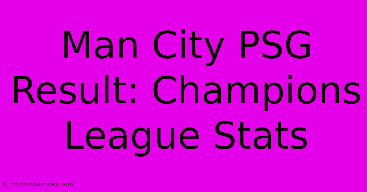 Man City PSG Result: Champions League Stats