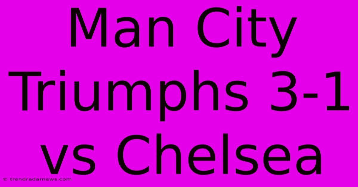 Man City Triumphs 3-1 Vs Chelsea