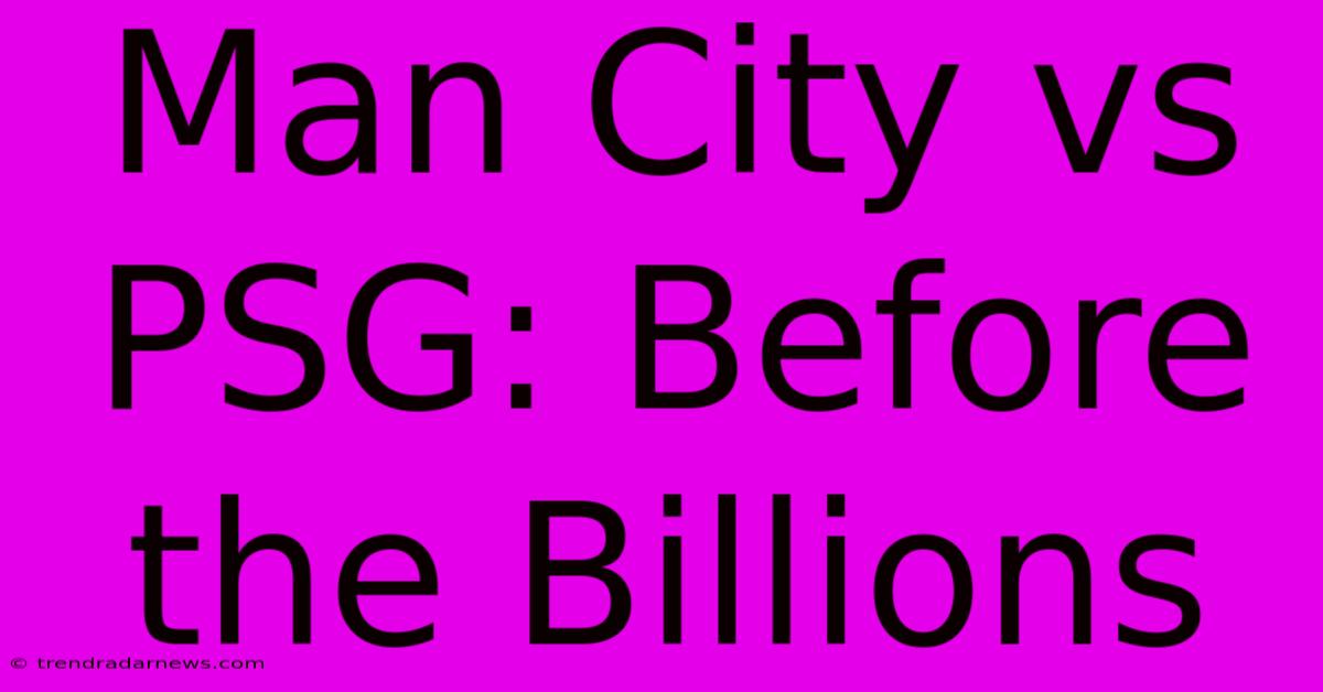 Man City Vs PSG: Before The Billions