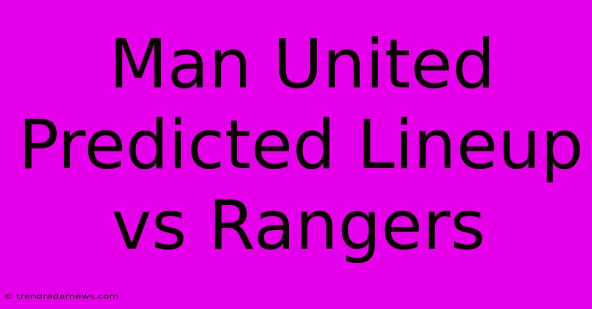 Man United Predicted Lineup Vs Rangers