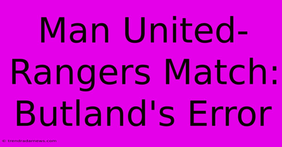 Man United-Rangers Match: Butland's Error