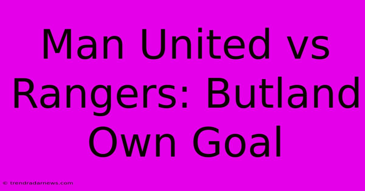 Man United Vs Rangers: Butland Own Goal